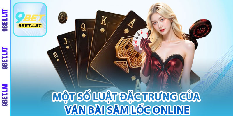 Bài Sâm Lốc Online - Mẹo Chơi Đổi Thưởng Chi Tiết Tại 9Bet 4 Một số luật đặc trưng của ván bài Sâm Lốc online
